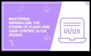 إتقان البساطة: تبسيط التصميم للتأثير في واجهة المستخدم/تجربة المستخدم
